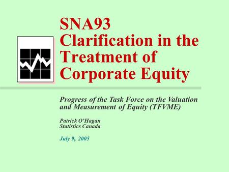 SNA93 Clarification in the Treatment of Corporate Equity Progress of the Task Force on the Valuation and Measurement of Equity (TFVME) Patrick O’Hagan.