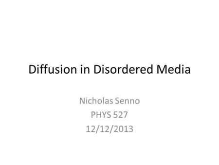 Diffusion in Disordered Media Nicholas Senno PHYS 527 12/12/2013.