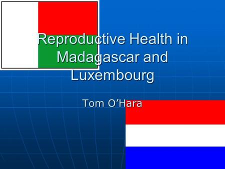 Reproductive Health in Madagascar and Luxembourg Tom O’Hara.