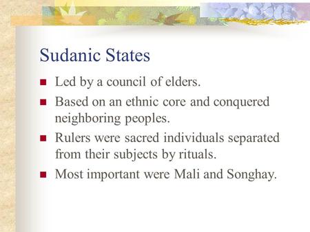 Sudanic States Led by a council of elders. Based on an ethnic core and conquered neighboring peoples. Rulers were sacred individuals separated from their.