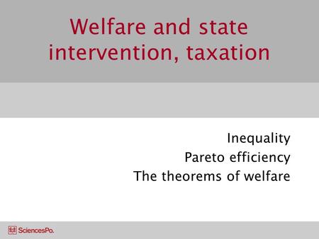 Welfare and state intervention, taxation Inequality Pareto efficiency The theorems of welfare.