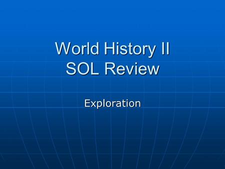 World History II SOL Review Exploration. Reasons for Exploration Demand for gold, spices, and natural resources in Europe Demand for gold, spices, and.