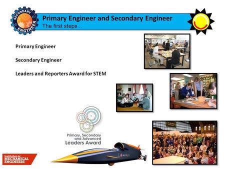 Primary Engineer Secondary Engineer Leaders and Reporters Award for STEM Primary Engineer and Secondary Engineer The first steps...