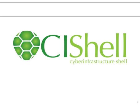 1. 2 CIShell Features A framework for easy integration of new and existing algorithms written in any programming language. CIShell Sci2 Tool NWB Tool.