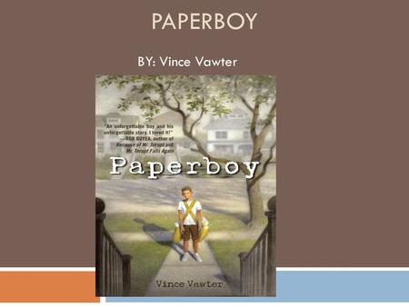 PAPERBOY BY: Vince Vawter. Summary Paperboy is about a boy that plays baseball and gives newspapers to everyone in the neighborhood during his shifts.