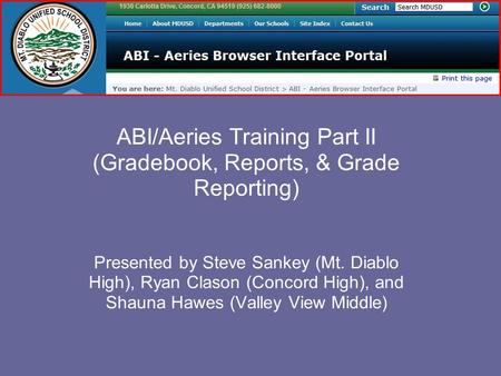 ABI/Aeries Training Part II (Gradebook, Reports, & Grade Reporting) Presented by Steve Sankey (Mt. Diablo High), Ryan Clason (Concord High), and Shauna.