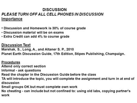 DISCUSSION PLEASE TURN OFF ALL CELL PHONES IN DISCUSSION Importance Discussion and Homework is 30% of course grade Discussion material will be on exams.