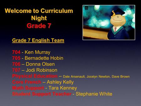 Welcome to Curriculum Night Grade 7 Grade 7 English Team 704 - Ken Murray 705 - Bernadette Hobin 706 – Donna Olsen 707 – Jodi Robinson Physical Education.