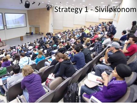 Strategy 1 - Siviløkonom. 2012 Well prepared Fairly true to the textbook and articles Fairly theoretical Inviting feedback and interaction on «theoretical.