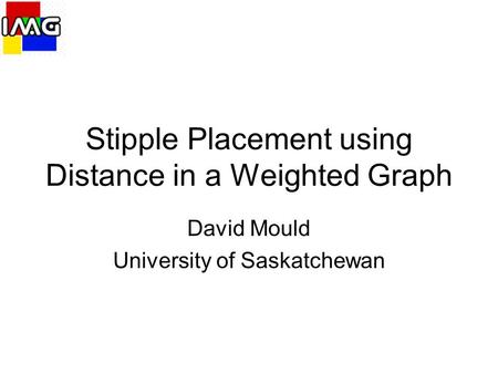 Stipple Placement using Distance in a Weighted Graph David Mould University of Saskatchewan.