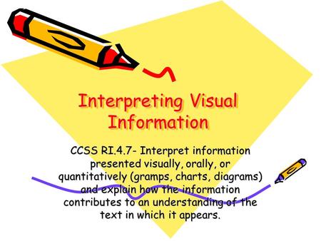 Interpreting Visual Information CCSS RI.4.7- Interpret information presented visually, orally, or quantitatively (gramps, charts, diagrams) and explain.