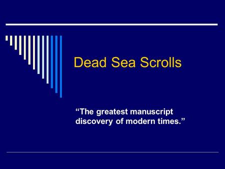 Dead Sea Scrolls “The greatest manuscript discovery of modern times.”