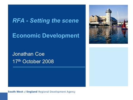 RFA - Setting the scene Economic Development Jonathan Coe 17 th October 2008.