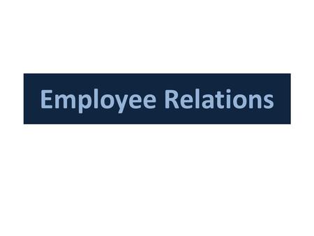 Employee Relations. During 19 th century we had Trade Unions and Labor Unions to protect the rights of laborers or any dispute regarding work, wages and.