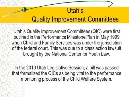 Utah’s Quality Improvement Committees Utah’s Quality Improvement Committees (QIC) were first outlined in the Performance Milestone Plan in May 1999 when.