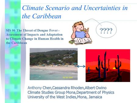 Climate Scenario and Uncertainties in the Caribbean Chen,Cassandra Rhoden,Albert Owino Anthony Chen,Cassandra Rhoden,Albert Owino Climate Studies Group.