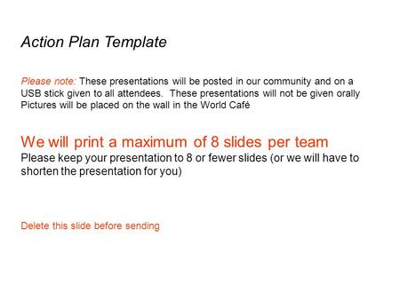 Action Plan Template Please note: These presentations will be posted in our community and on a USB stick given to all attendees. These presentations will.