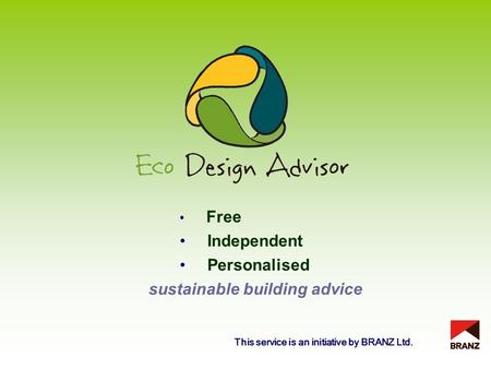 Free Independent Personalised sustainable building advice This service is an initiative by BRANZ Ltd.