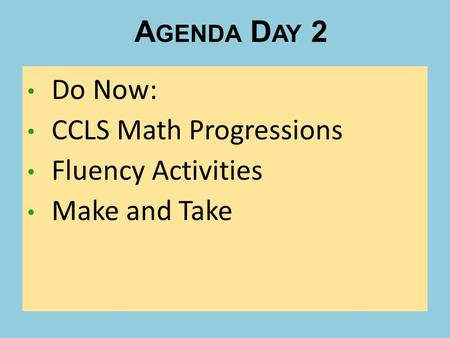 A GENDA D AY 2 Do Now: CCLS Math Progressions Fluency Activities Make and Take.