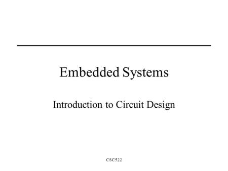 CSC522 Embedded Systems Introduction to Circuit Design.