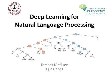 Deep Learning for Natural Language Processing Tambet Matiisen 31.08.2015.