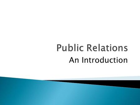 An Introduction.  Public Relations or PR is a field concerned with maintaining a public image for high-profile people, commercial businesses and organizations,