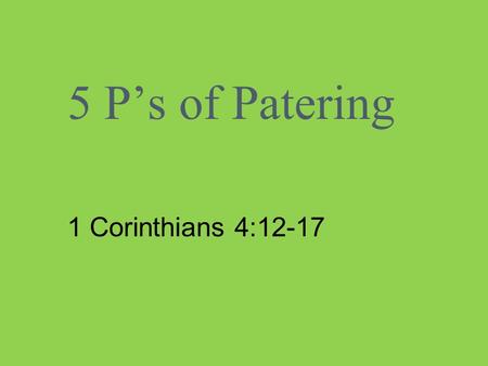 5 P’s of Patering 1 Corinthians 4:12-17.