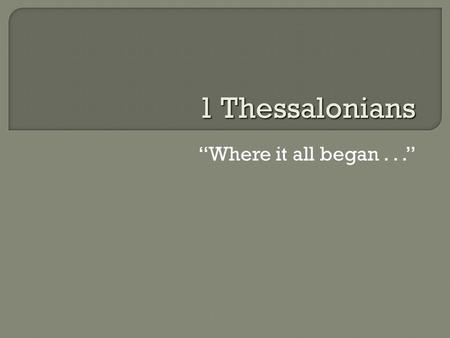 “Where it all began...” 1 Thessalonians.  Major urban cities: Asia Minor and Greece  Follows commercial highways and trade routes (Via Egnatia)  Works.