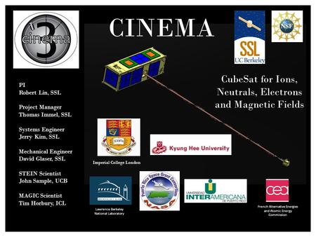 CubeSat for Ions, Neutrals, Electrons and Magnetic Fields PI Robert Lin, SSL Project Manager Thomas Immel, SSL Systems Engineer Jerry Kim, SSL Mechanical.
