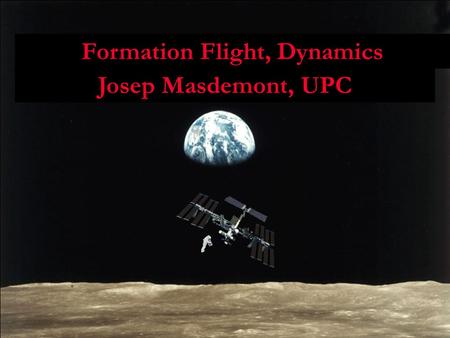 Formation Flight, Dynamics Josep Masdemont UPC 10/19/00JMS- 1 Formation Flight, Dynamics Josep Masdemont, UPC.