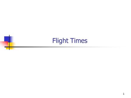 1 Flight Times. 2 Problem Specification 3 Additional Specifications You may assume that the input is a valid 24 hour time. Output the time entered by.