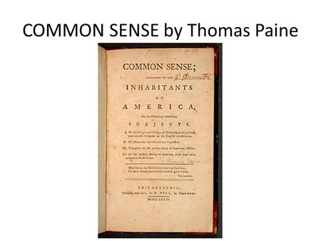 COMMON SENSE by Thomas Paine. Who was Thomas Paine? Was an immigrant from England and not a life long American. Tried to be a sailor, a house servant,