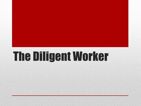 The Diligent Worker. 2 Timothy 2:3-7 “Thou therefore endure hardness, as a good soldier of Jesus Christ. No man that warreth entangleth himself with the.