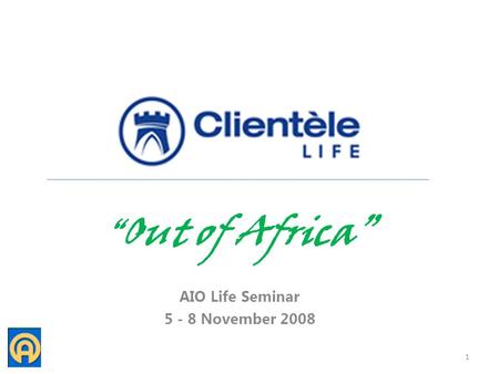 “ Out of Africa” AIO Life Seminar 5 - 8 November 2008 1.