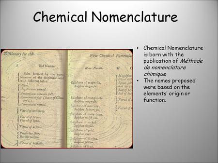 Chemical Nomenclature Chemical Nomenclature is born with the publication of Méthode de nomenclature chimique The names proposed were based on the elements’