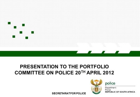 11/25/2015 SECRETARIAT OF POLICE1 SECRETARIAT FOR POLICE PRESENTATION TO THE PORTFOLIO COMMITTEE ON POLICE 20 TH APRIL 2012.