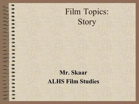 Film Topics: Story Mr. Skaar ALHS Film Studies. Introduction Aristotle defined two types of storytelling: Mimesis (showing) Diegesis (telling) Cinema.