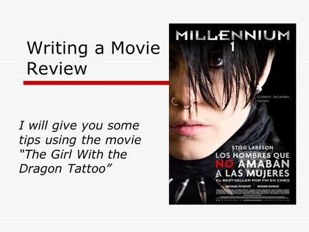 Writing a Movie Review I will give you some tips using the movie “The Girl With the Dragon Tattoo”