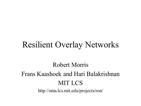 Resilient Overlay Networks Robert Morris Frans Kaashoek and Hari Balakrishnan MIT LCS