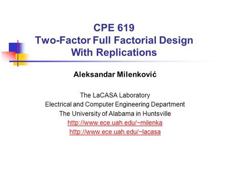 CPE 619 Two-Factor Full Factorial Design With Replications Aleksandar Milenković The LaCASA Laboratory Electrical and Computer Engineering Department The.