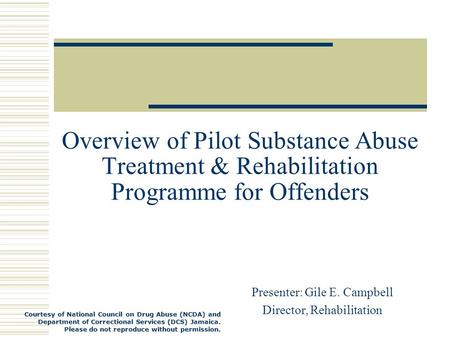 Courtesy of National Council on Drug Abuse (NCDA) and Department of Correctional Services (DCS) Jamaica. Please do not reproduce without permission. Overview.