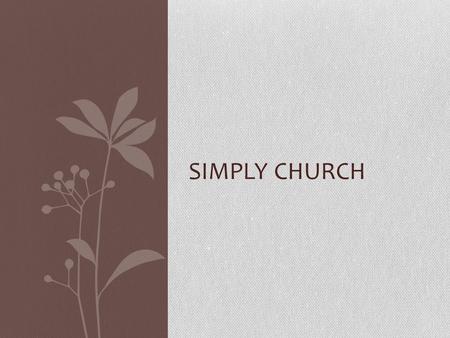 SIMPLY CHURCH. Remove the varnish of human tradition to uncover the original New Testament church. GOAL.