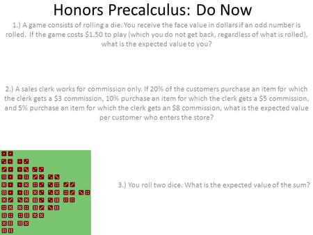 Honors Precalculus: Do Now 1.) A game consists of rolling a die. You receive the face value in dollars if an odd number is rolled. If the game costs $1.50.