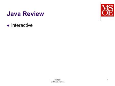 CS-1030 Dr. Mark L. Hornick 1 Java Review Interactive.