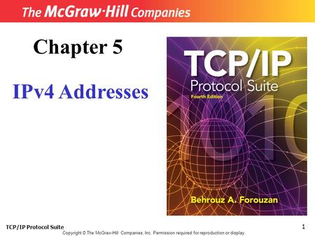 TCP/IP Protocol Suite 1 Copyright © The McGraw-Hill Companies, Inc. Permission required for reproduction or display. Chapter 5 IPv4 Addresses.