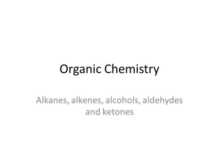 Alkanes, alkenes, alcohols, aldehydes and ketones