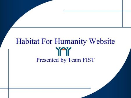 Habitat For Humanity Website Presented by Team FIST.