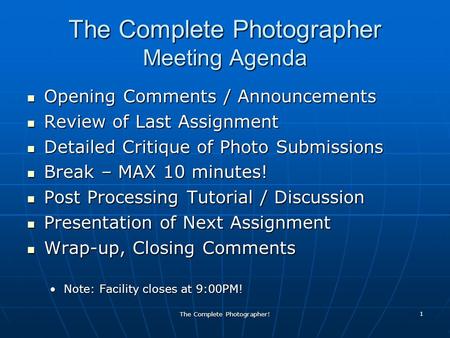 The Complete Photographer! 1 The Complete Photographer Meeting Agenda Opening Comments / Announcements Opening Comments / Announcements Review of Last.