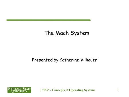 CS533 - Concepts of Operating Systems 1 The Mach System Presented by Catherine Vilhauer.