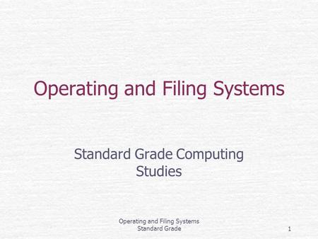 Operating and Filing Systems Standard Grade1 Operating and Filing Systems Standard Grade Computing Studies.